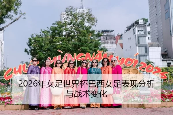 2026年女足世界杯巴西女足表现分析与战术变化