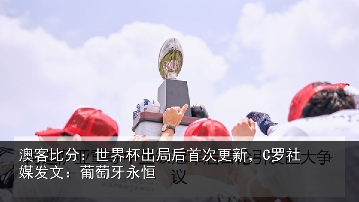 澳客比分：世界相关情况，C罗社相关情况