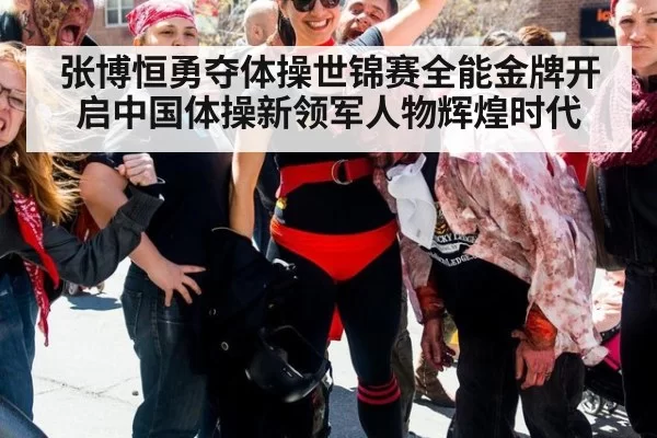 张博恒勇夺体操世锦赛全能金牌开启中国体操新领军人物辉煌时代